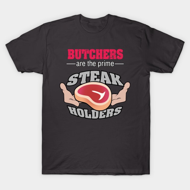 Butchers are the prime Steak Holders T-Shirt by chrayk57